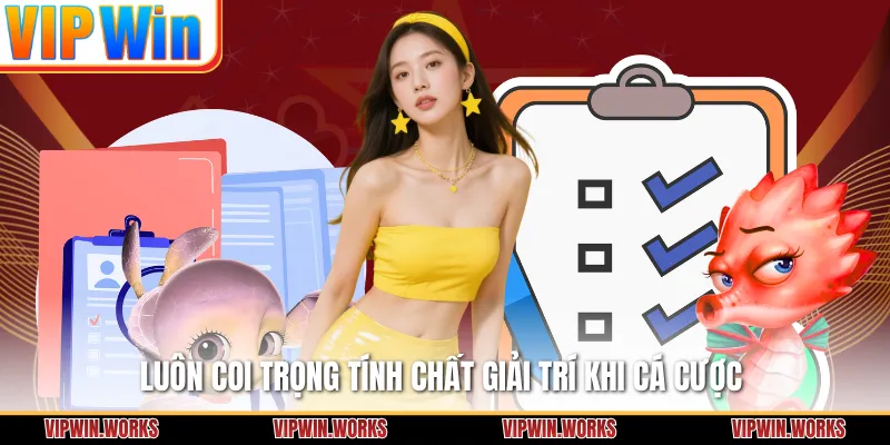 Luôn coi trọng tính chất giải trí khi cá cược