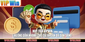 Nạp Tiền VIPWIN - Hướng Dẫn Nhanh Cho Tài Khoản Đã Sẵn Sàng