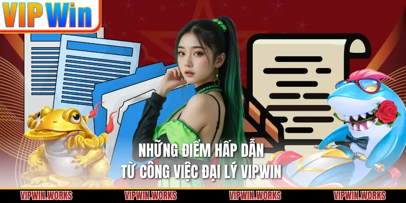 Những điểm hấp dẫn từ công việc đại lý VIPWIN
