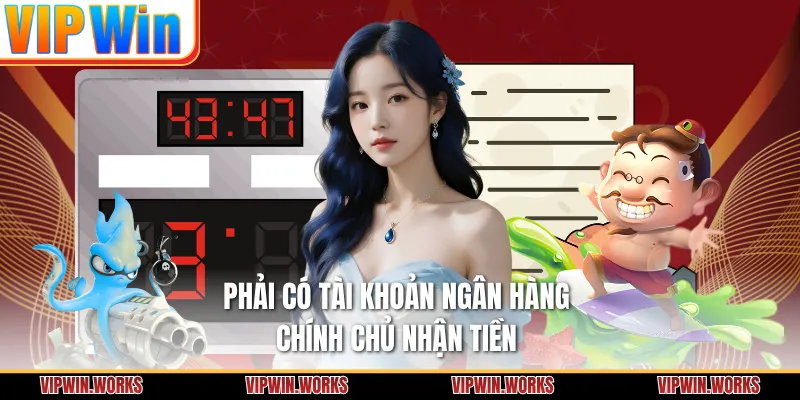 Phải có tài khoản ngân hàng chính chủ nhận tiền