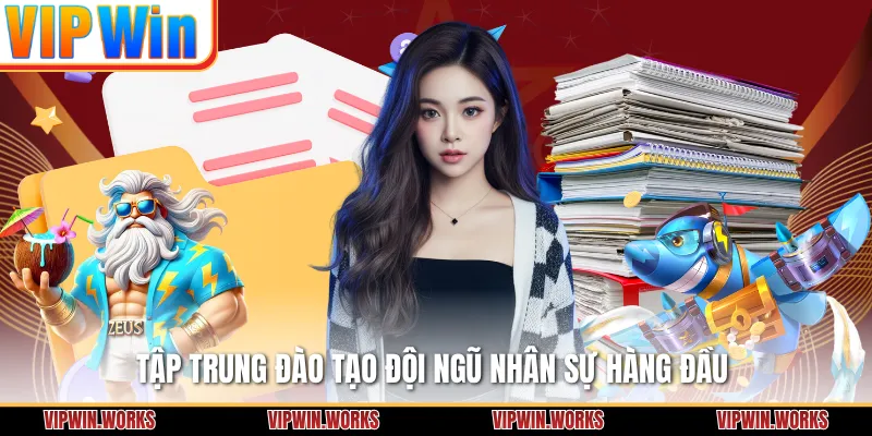 Tập trung đào tạo đội ngũ nhân sự hàng đầu